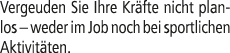 Vergeuden Sie Ihre Kr fte nicht planlos – weder im Job noch bei sportlichen Aktivit ten.