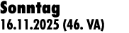 Sonntag 16.11.2025 (46. VA)