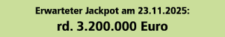 Erwarteter Jackpot am 23.11.2025: rd. 3.200.000 Euro