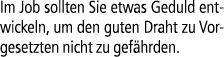 Im Job sollten Sie etwas Geduld entwickeln, um den guten Draht zu Vorgesetzten nicht zu gef hrden.