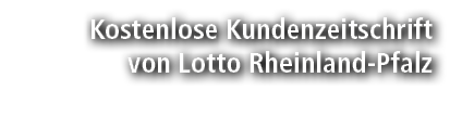 Kostenlose Kundenzeitschrift von Lotto Rheinland Pfalz