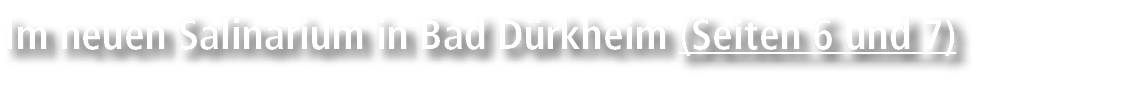 Im neuen Salinarium in Bad D rkheim (Seiten 6 und 7)