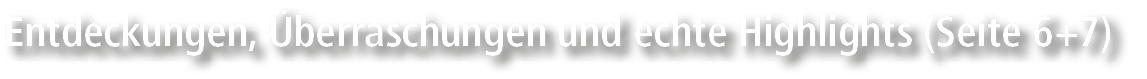 Entdeckungen, berraschungen und echte Highlights (Seite 6+7)