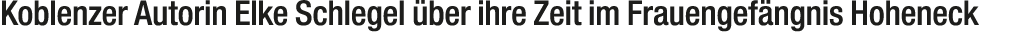Koblenzer Autorin Elke Schlegel ber ihre Zeit im Frauengef ngnis Hoheneck