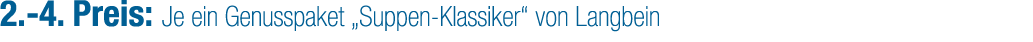 2. 4. Preis: Je ein Genusspaket „Suppen Klassiker“ von Langbein