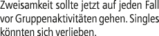 Zweisamkeit sollte jetzt auf jeden Fall vor Gruppenaktivit ten gehen. Singles k nnten sich verlieben. 