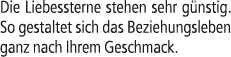 Die Liebessterne stehen sehr g nstig. So gestaltet sich das Beziehungsleben ganz nach Ihrem Geschmack.