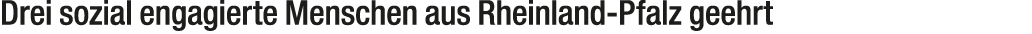 Drei sozial engagierte Menschen aus Rheinland Pfalz geehrt