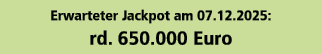 Erwarteter Jackpot am 07.12.2025: rd. 650.000 Euro