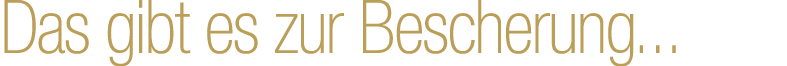 Das gibt es zur Bescherung...