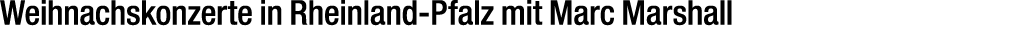 Weihnachskonzerte in Rheinland Pfalz mit Marc Marshall