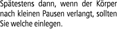 Sp testens dann, wenn der K rper nach kleinen Pausen verlangt, sollten Sie welche einlegen.