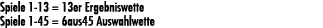 Spiele 1 13 = 13er Ergebniswette Spiele 1 45 = 6aus45 Auswahlwette