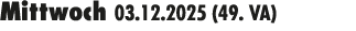 Mittwoch 03.12.2025 (49. VA) 
