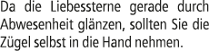 Da die Liebessterne gerade durch Abwesenheit gl nzen, sollten Sie die Z gel selbst in die Hand nehmen.