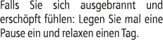 Falls Sie sich ausgebrannt und ersch pft f hlen: Legen Sie mal eine Pause ein und relaxen einen Tag.