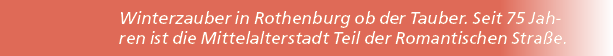 Winterzauber in Rothenburg ob der Tauber. Seit 75 Jahren ist die Mittelalterstadt Teil der Romantischen Stra e. 