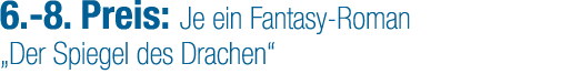 6. 8. Preis: Je ein Fantasy Roman „Der Spiegel des Drachen“