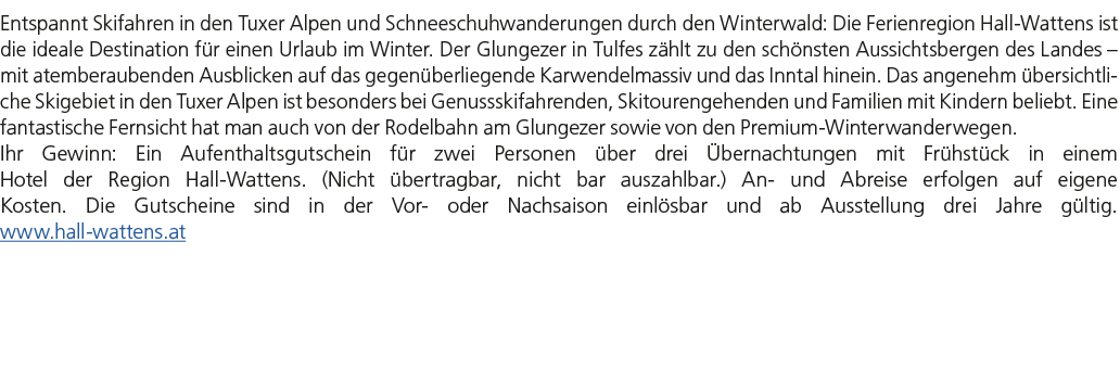 Entspannt Skifahren in den Tuxer Alpen und Schneeschuhwanderungen durch den Winterwald: Die Ferienregion Hall Wattens...