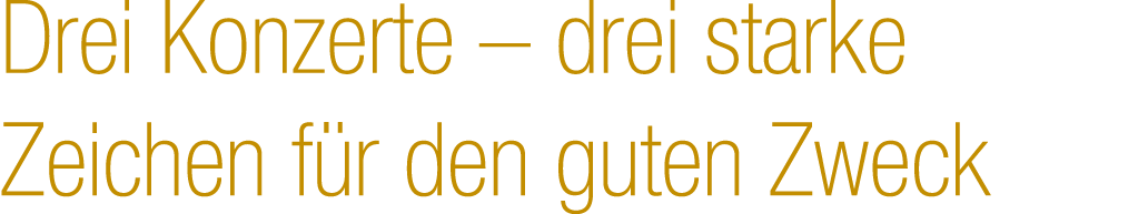 Drei Konzerte – drei starke Zeichen f r den guten Zweck