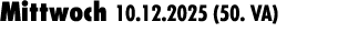Mittwoch 10.12.2025 (50. VA) 
