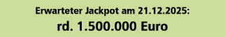 Erwarteter Jackpot am 21.12.2025: rd. 1.500.000 Euro