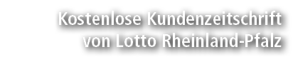 Kostenlose Kundenzeitschrift von Lotto Rheinland Pfalz