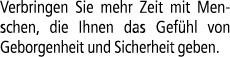 Verbringen Sie mehr Zeit mit Menschen, die Ihnen das Gef hl von Geborgen­heit und Sicherheit geben. 