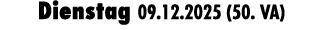 Dienstag 09.12.2025 (50. VA)