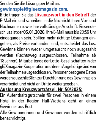 Senden Sie die L sung per Mail an: gewinnspiel@­gluexmagazin.com. Bitte tragen Sie das L sungswort in den Betreff der...