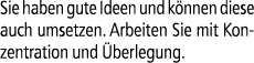 Sie haben gute Ideen und k nnen diese auch umsetzen. Arbeiten Sie mit Konzentration und berlegung.