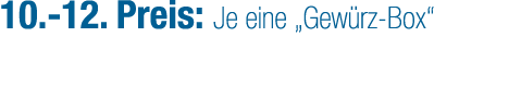 10. 12. Preis: Je eine „Gew rz Box“