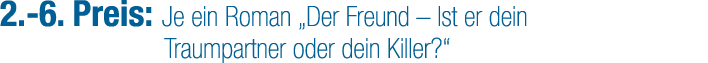 2. 6. Preis: Je ein Roman „Der Freund – Ist er dein Traumpartner oder dein Killer?“