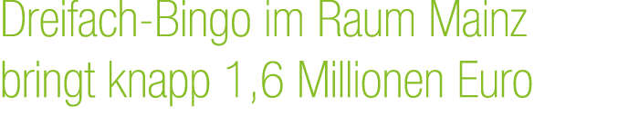 Dreifach Bingo im Raum Mainz bringt knapp 1,6 Millionen Euro 