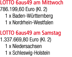 LOTTO 6aus49 am Mittwoch 786.199,60 Euro (Kl. 2) 1 x Baden W rttemberg 1 x Nordrhein Westfalen LOTTO 6aus49 am Samsta...