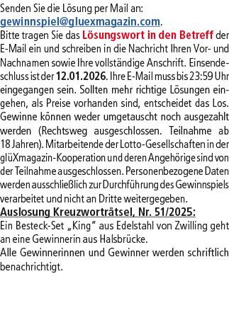 Senden Sie die L sung per Mail an: gewinnspiel@­gluexmagazin.com. Bitte tragen Sie das L sungswort in den Betreff der...
