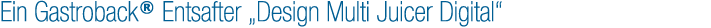 Ein Gastroback® Entsafter „Design Multi Juicer Digital“