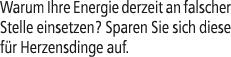 Warum Ihre Energie derzeit an falscher Stelle einsetzen? Sparen Sie sich diese f r Herzensdinge auf.