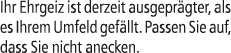 Ihr Ehrgeiz ist derzeit ausgepr gter, als es Ihrem Umfeld gef llt. Passen Sie auf, dass Sie nicht anecken.