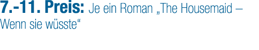 7. 11. Preis: Je ein Roman „The Housemaid – Wenn sie w sste“
