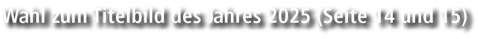 Wahl zum Titelbild des Jahres 2025 (Seite 14 und 15)