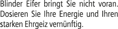 Blinder Eifer bringt Sie nicht voran. Dosieren Sie Ihre Energie und Ihren starken Ehrgeiz vern nftig.