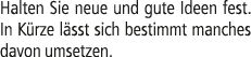 Halten Sie neue und gute Ideen fest. In K rze l sst sich bestimmt manches davon umsetzen.