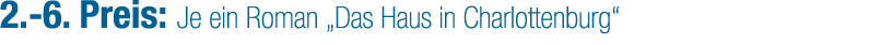 2. 6. Preis: Je ein Roman „Das Haus in Charlottenburg“