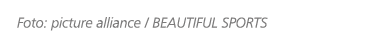 Foto: picture alliance / BEAUTIFUL SPORTS