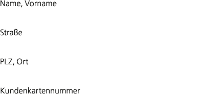 Name, Vorname Stra e PLZ, Ort Kundenkartennummer