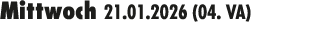 Mittwoch 21.01.2026 (04. VA) 