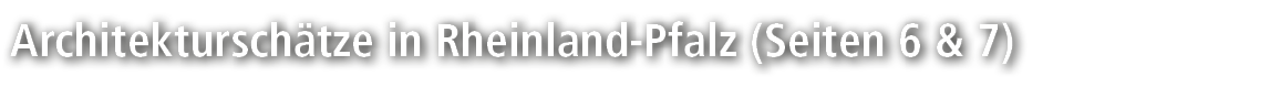 Architektursch tze in Rheinland Pfalz (Seiten 6 & 7)