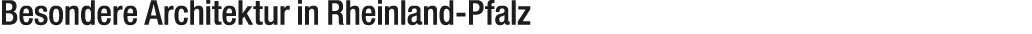 Besondere Architektur in Rheinland Pfalz