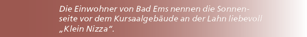 Die Einwohner von Bad Ems nennen die Sonnenseite vor dem Kursaalgeb ude an der Lahn liebevoll „Klein Nizza“.